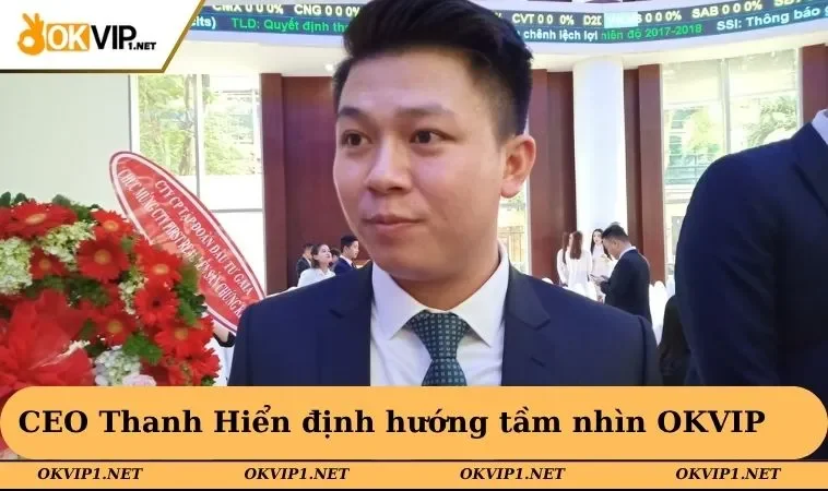 CEO Thanh Hiển định hướng tầm nhìn OKVIP
