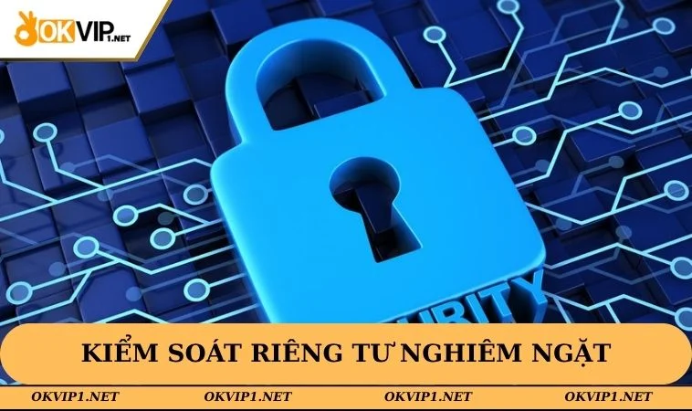 Kiểm soát riêng tư nghiêm ngặt với mọi thao tác