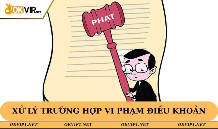 Xử lý trường hợp vi phạm điều khoản sử dụng OKVIP