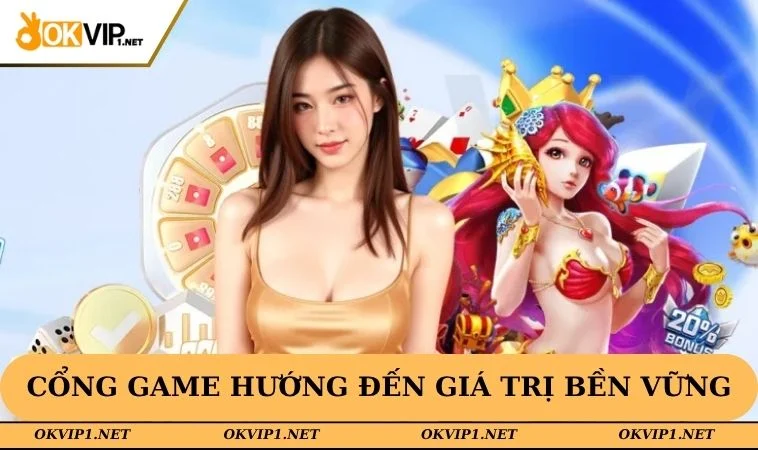 Cổng game hướng đến giá trị bền vững cho người dùng
