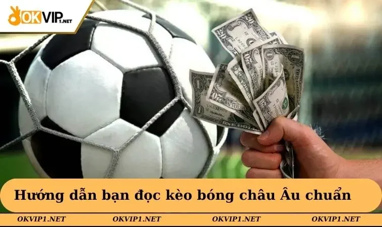 Hướng dẫn bạn đọc kèo bóng châu Âu đúng chuẩn