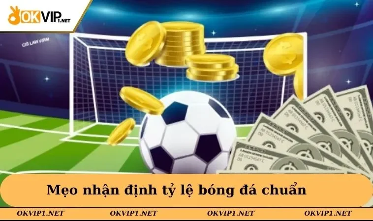 Mẹo nhận định tỷ lệ bóng đá chuẩn