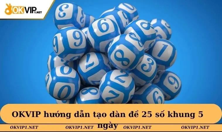 OKVIP hướng dẫn tạo dàn đề 25 số khung 5 ngày
