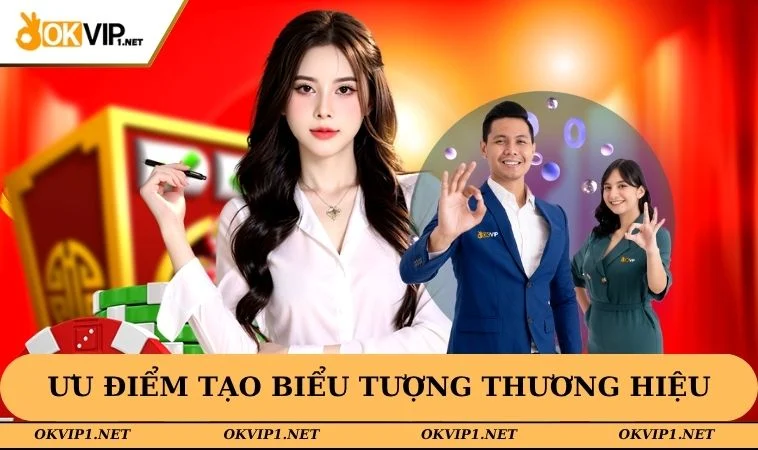 Ưu điểm tạo biểu tượng thương hiệu OKVIP