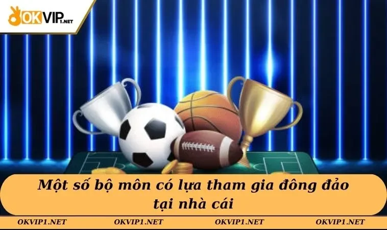 Một số bộ môn có lựa tham gia đông đảo tại nhà cái