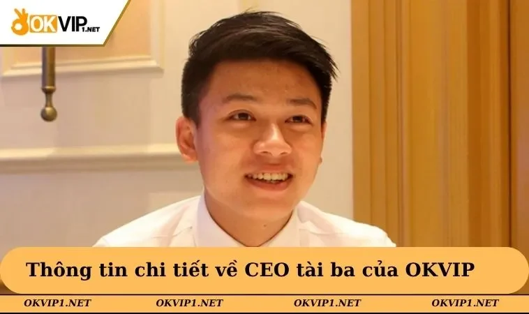Thông tin chi tiết về CEO tài ba của OKVIP