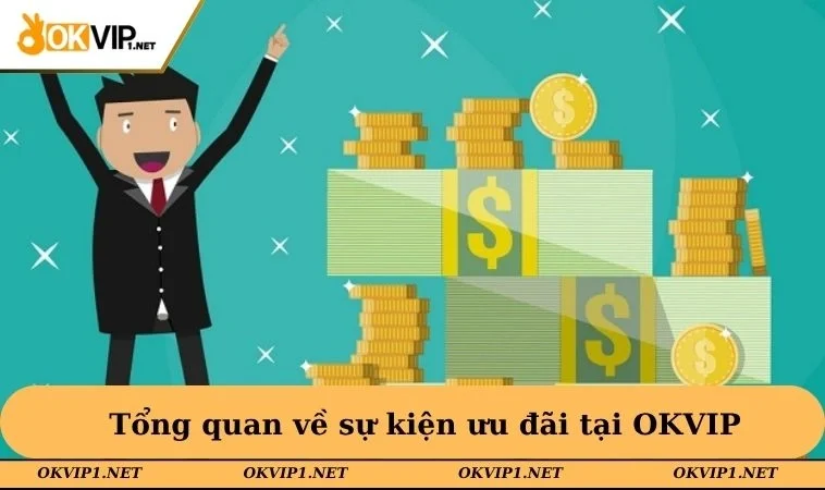 Tổng quan về sự kiện ưu đãi tại OKVIP